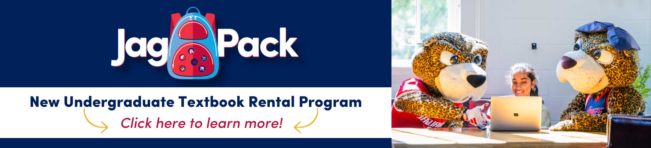 JagPack New Undergraduate Textbook Rental Program Click here to learn more